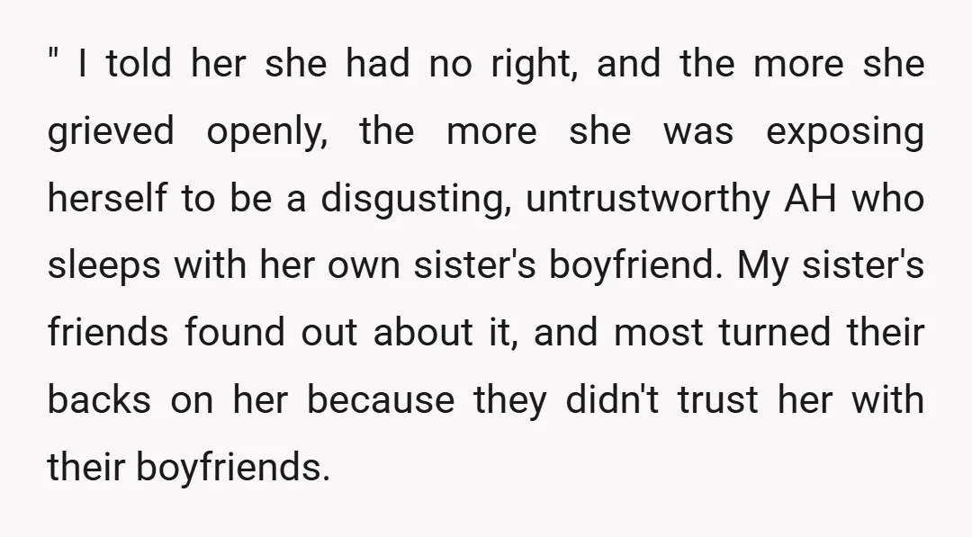 " I told her she had no right, and the more she grieved openly, the more she was exposing herself to be a disgusting, untrustworthy AH who sleeps with her...