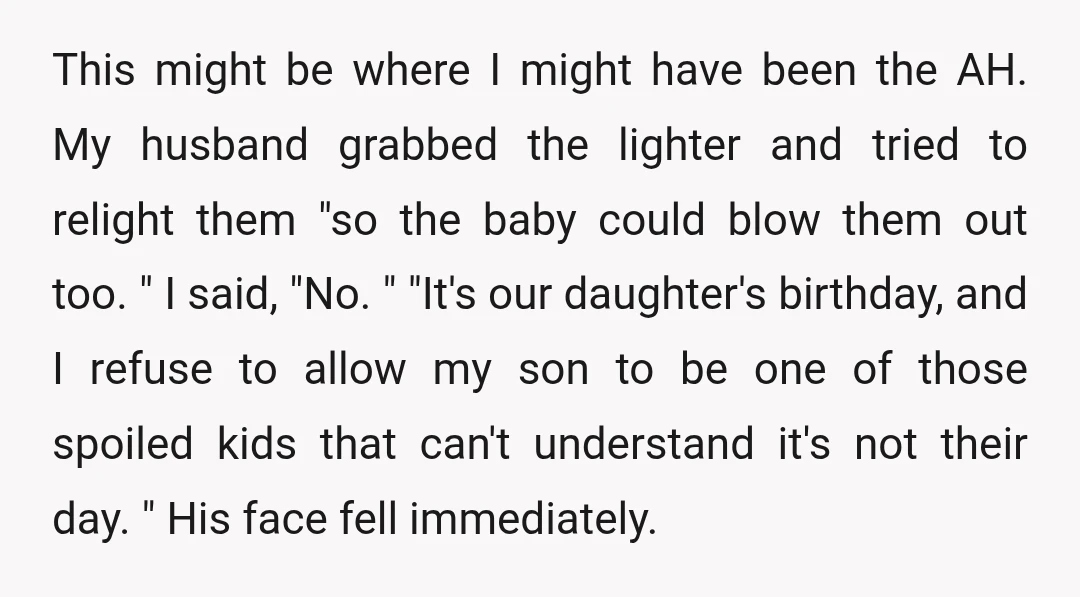 This might be where I might have been the AH. My husband grabbed the lighter and tried to relight them "so the baby could blow them out too. " I...