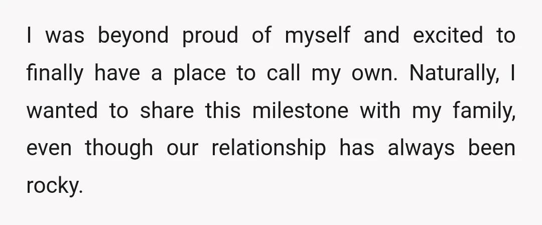 I was beyond proud of myself and excited to finally have a place to call my own. Naturally, I wanted to share this milestone with my family, even though our...