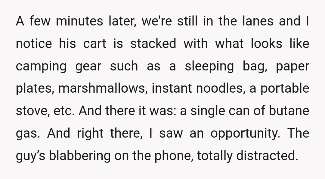 A few minutes later, we're still in the lanes and I notice his cart is stacked with what looks like camping gear such as a sleeping bag, paper plates, marshmallows,...