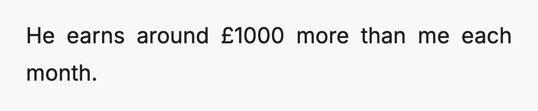 Previously, we have rented a home together and split bills and rent 50/50.
