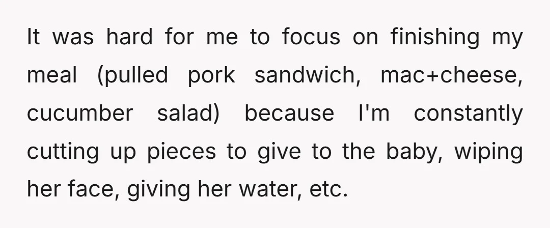 It was hard for me to focus on finishing my meal (pulled pork sandwich, mac+cheese, cucumber salad) because I'm constantly cutting up pieces to give to the baby, wiping her...