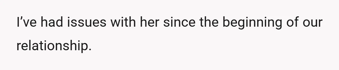 I’ve had issues with her since the beginning of our relationship.