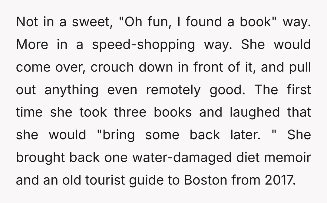 Not in a sweet, "Oh fun, I found a book" way. More in a speed-shopping way. She would come over, crouch down in front of it, and pull out anything...