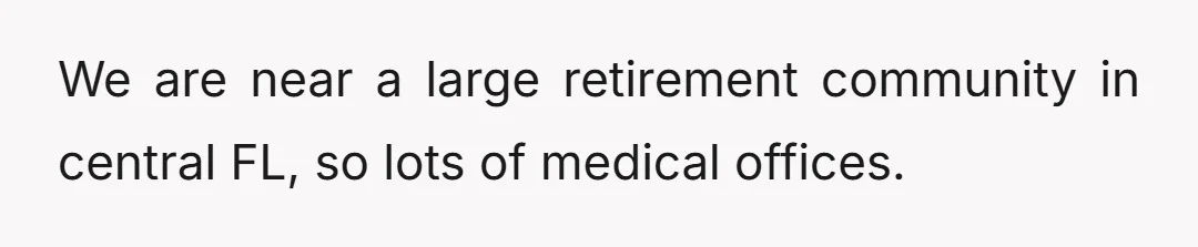 We are near a large retirement community in central FL, so lots of medical offices.