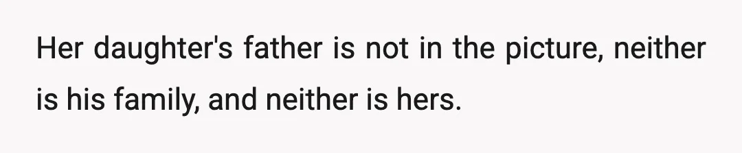 Her daughter's father is not in the picture, neither is his family, and neither is hers.