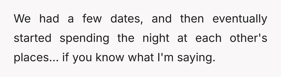 We had a few dates, and then eventually started spending the night at each other's places... if you know what I'm saying.