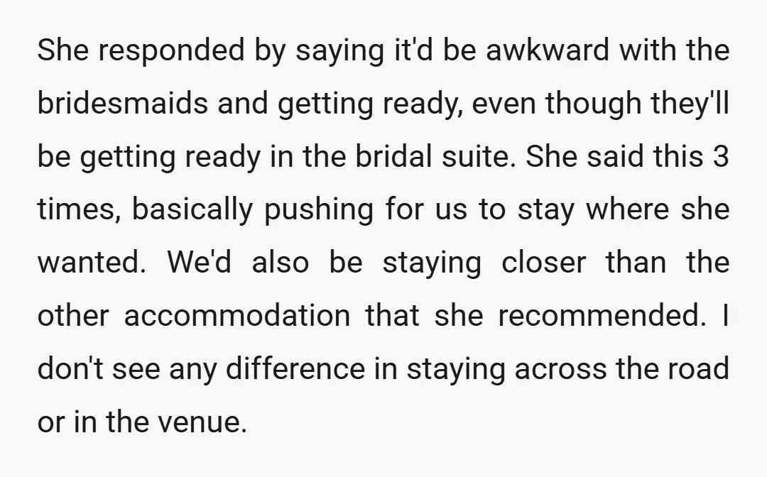 She responded by saying it'd be awkward with the bridesmaids and getting ready, even though they'll be getting ready in the bridal suite. She said this 3 times, basically pushing...