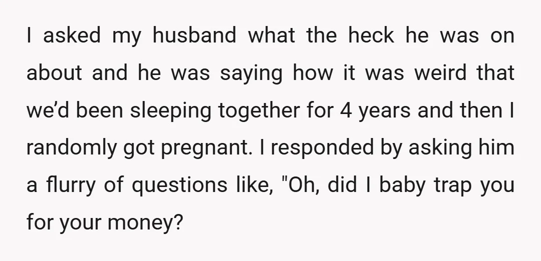 I asked my husband what the heck he was on about and he was saying how it was weird that we’d been sleeping together for 4 years and then I...