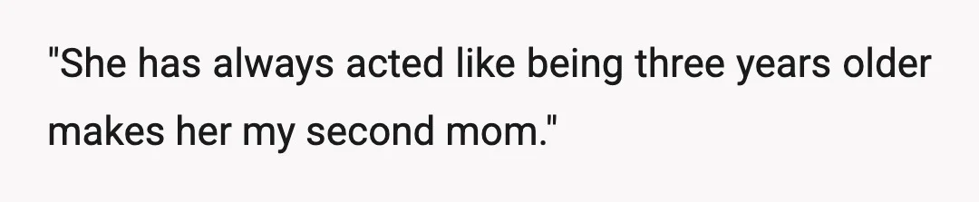 "She has always acted like being three years older makes her my second mom."