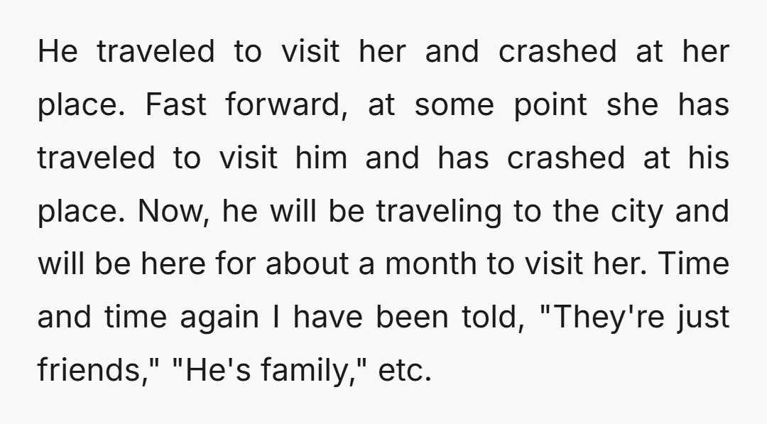 He traveled to visit her and crashed at her place. Fast forward, at some point she has traveled to visit him and has crashed at his place. Now, he will...