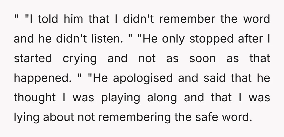 " "I told him that I didn't remember the word and he didn't listen. " "He only stopped after I started crying and not as soon as that happened. "...