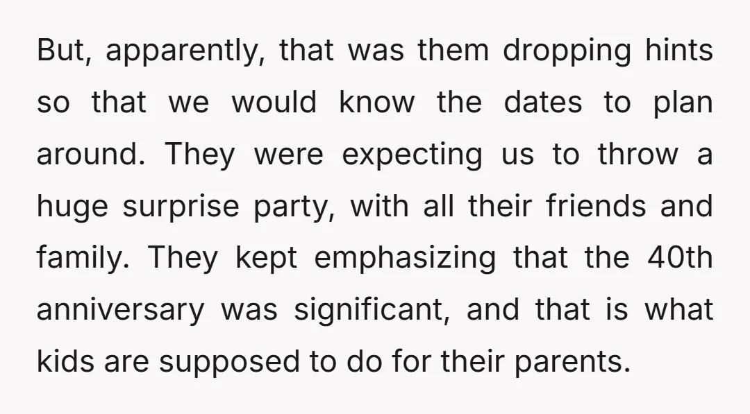 But, apparently, that was them dropping hints so that we would know the dates to plan around. They were expecting us to throw a huge surprise party, with all their...