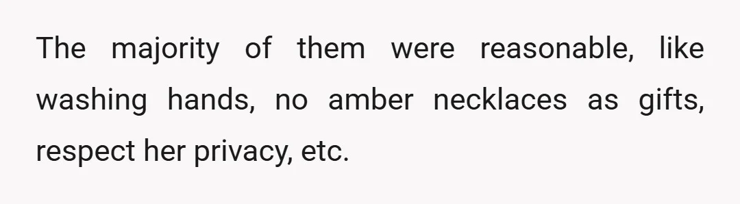 The majority of them were reasonable, like washing hands, no amber necklaces as gifts, respect her privacy, etc.