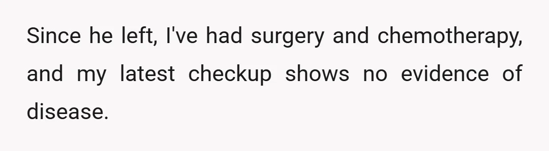 Since he left, I've had surgery and chemotherapy, and my latest checkup shows no evidence of disease.