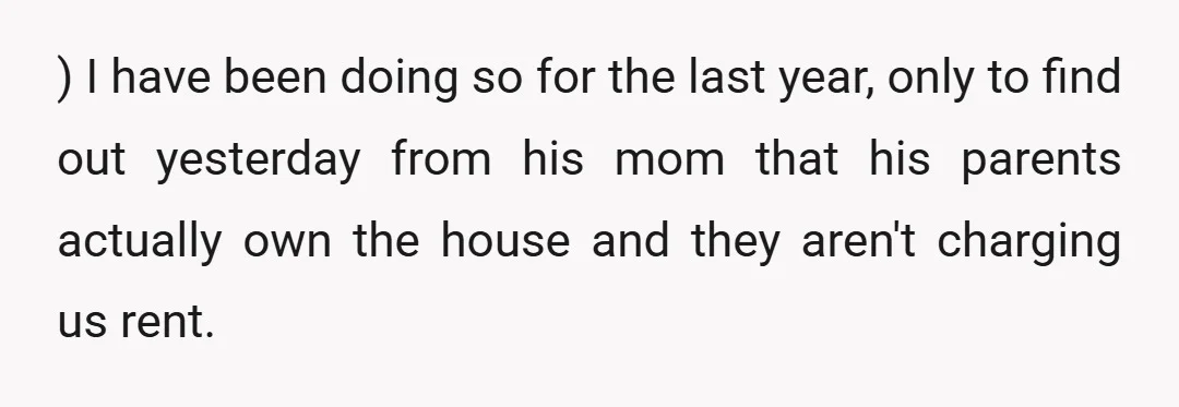 ) I have been doing so for the last year, only to find out yesterday from his mom that his parents actually own the house and they aren't charging us...
