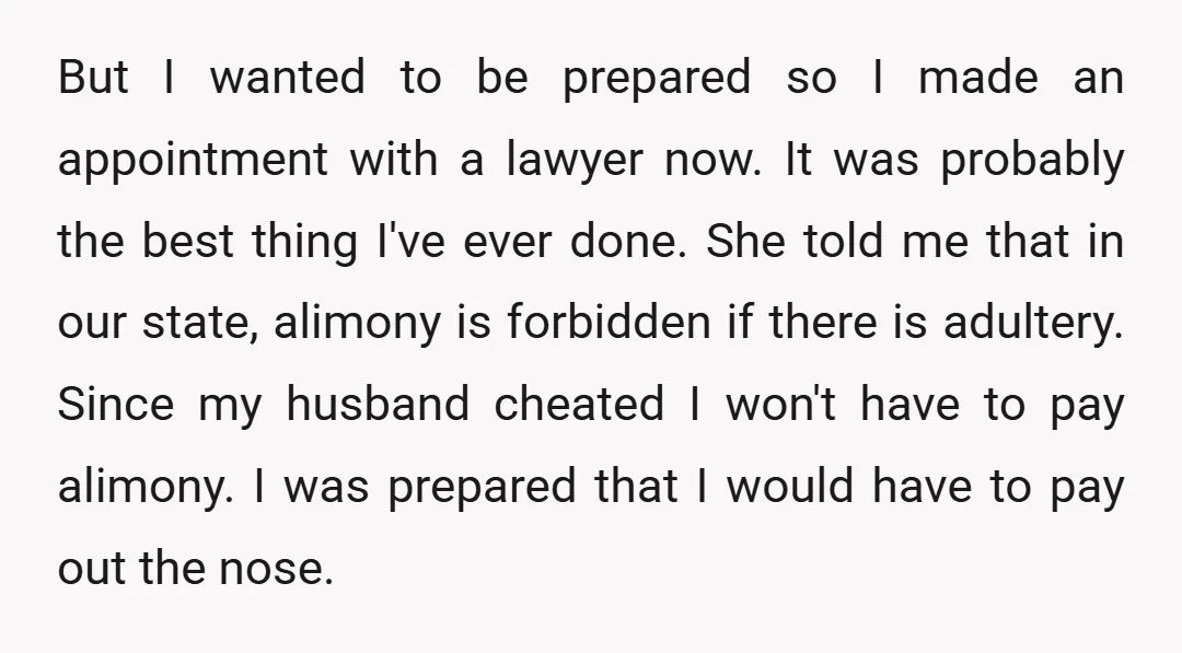 But I wanted to be prepared so I made an appointment with a lawyer now. It was probably the best thing I've ever done. She told me that in our...