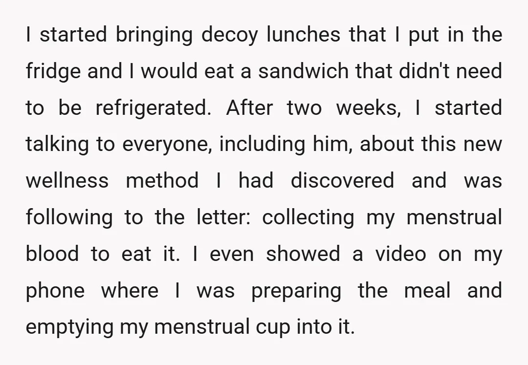 I started bringing decoy lunches that I put in the fridge and I would eat a sandwich that didn't need to be refrigerated. After two weeks, I started talking to...