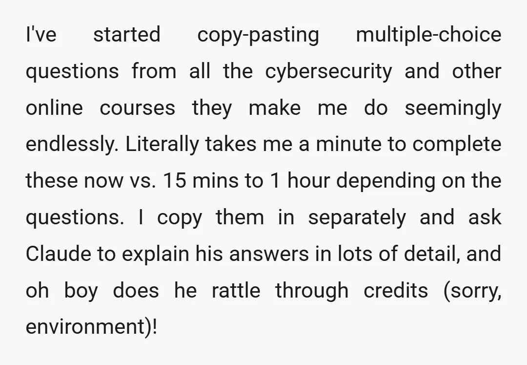 I've started copy-pasting multiple-choice questions from all the cybersecurity and other online courses they make me do seemingly endlessly. Literally takes me a minute to complete these now vs. 15...