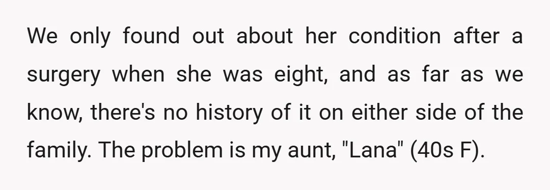 We only found out about her condition after a surgery when she was eight, and as far as we know, there's no history of it on either side of the...
