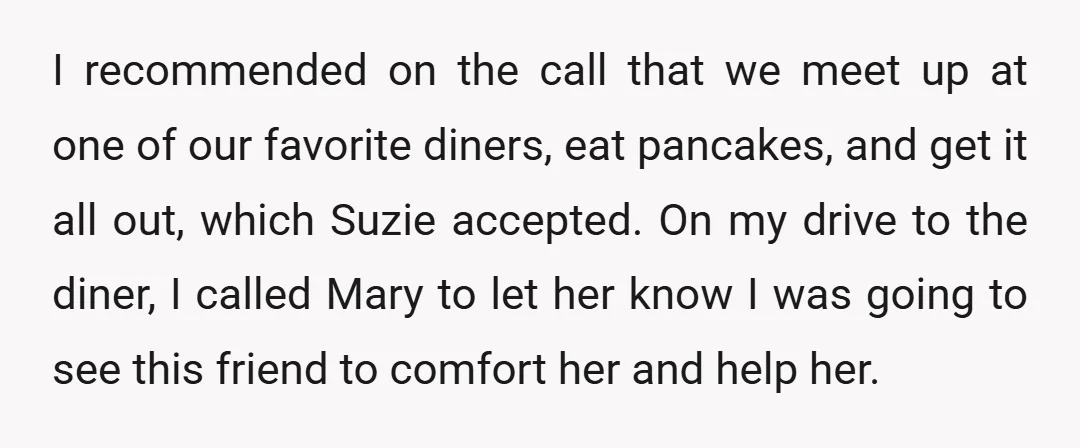 I recommended on the call that we meet up at one of our favorite diners, eat pancakes, and get it all out, which Suzie accepted. On my drive to the...