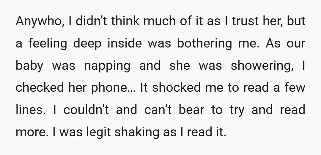 Anywho, I didn’t think much of it as I trust her, but a feeling deep inside was bothering me. As our baby was napping and she was showering, I checked...