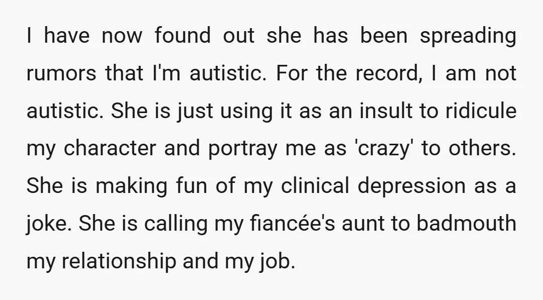 I have now found out she has been spreading rumors that I'm autistic. For the record, I am not autistic. She is just using it as an insult to ridicule...