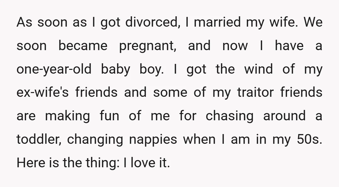 As soon as I got divorced, I married my wife. We soon became pregnant, and now I have a one-year-old baby boy. I got the wind of my ex-wife's friends...