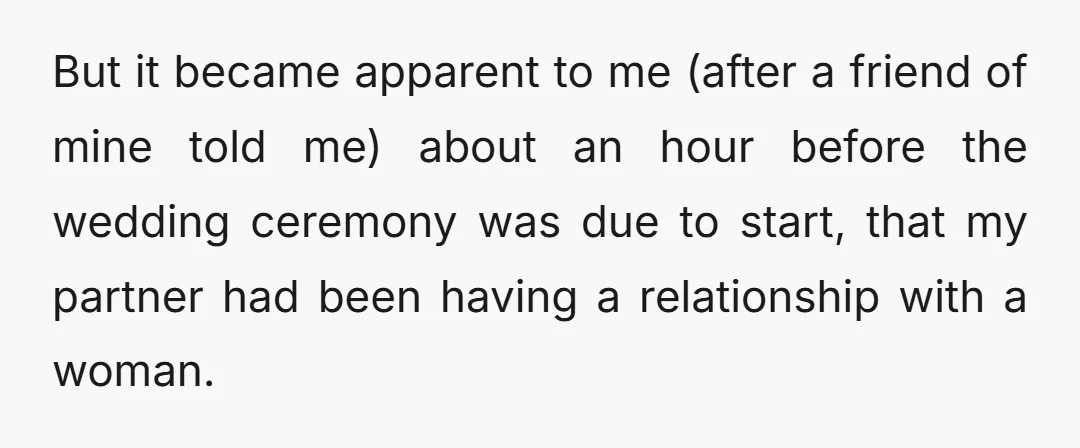But it became apparent to me (after a friend of mine told me) about an hour before the wedding ceremony was due to start, that my partner had been having...
