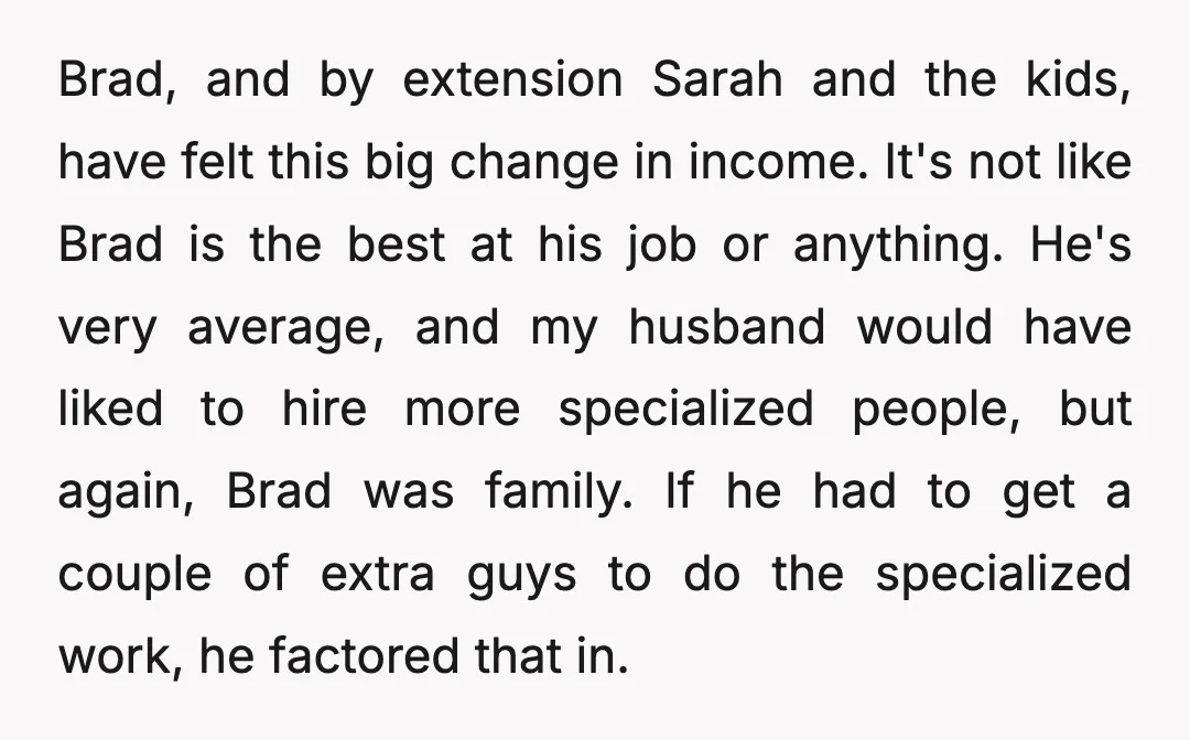 Brad, and by extension Sarah and the kids, have felt this big change in income. It's not like Brad is the best at his job or anything. He's very average,...