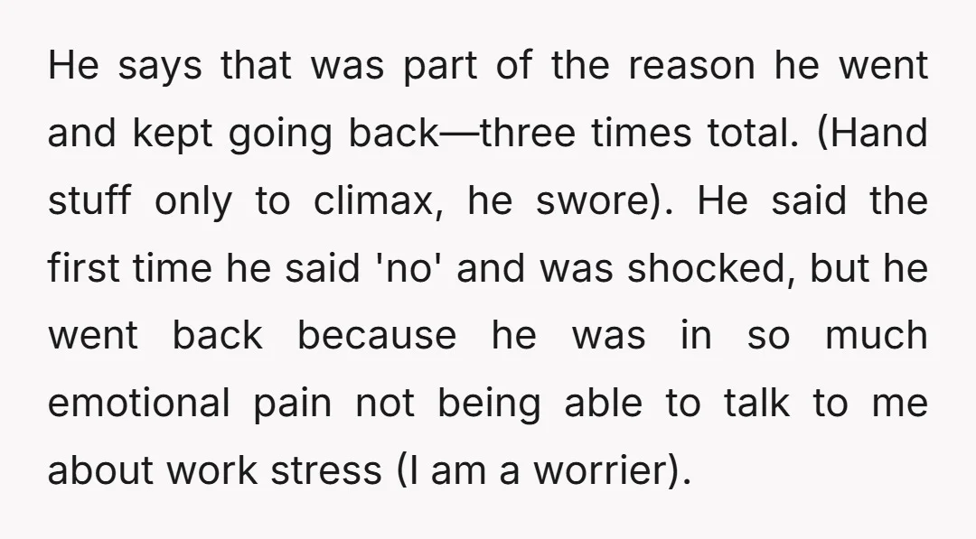He says that was part of the reason he went and kept going back—three times total. (Hand stuff only to climax, he swore). He said the first time he said...