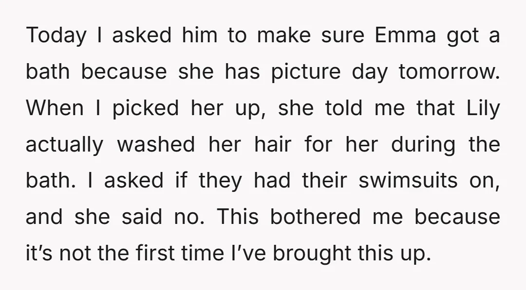 Today I asked him to make sure Emma got a bath because she has picture day tomorrow. When I picked her up, she told me that Lily actually washed her...
