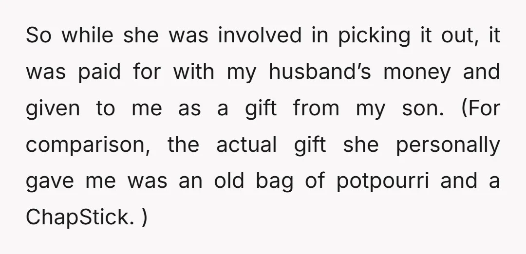So while she was involved in picking it out, it was paid for with my husband’s money and given to me as a gift from my son. (For comparison, the...