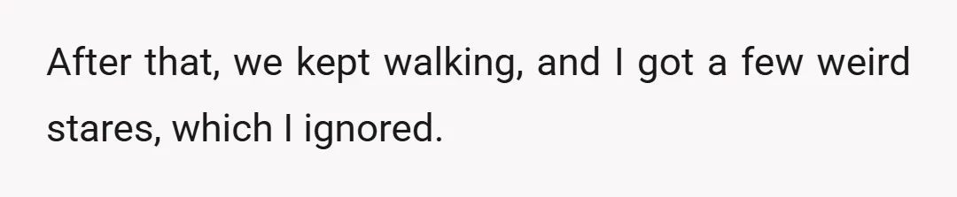 After that, we kept walking, and I got a few weird stares, which I ignored.