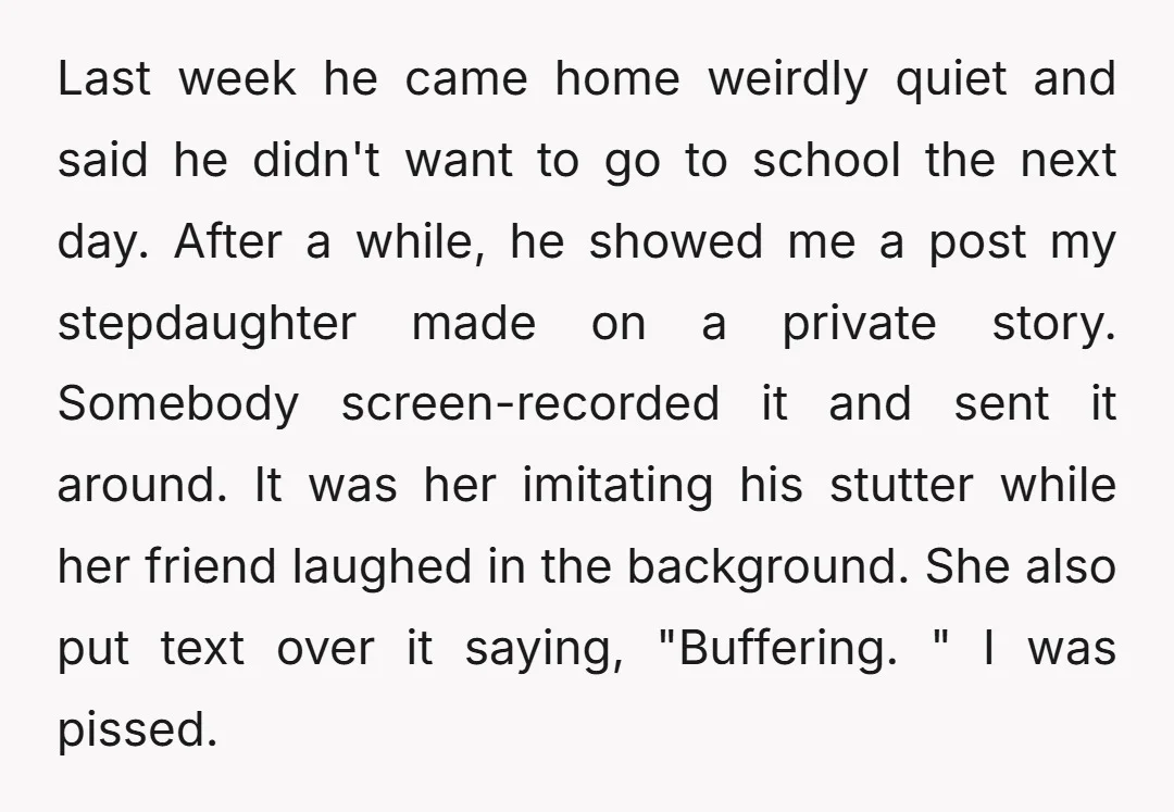 Last week he came home weirdly quiet and said he didn't want to go to school the next day. After a while, he showed me a post my stepdaughter made...