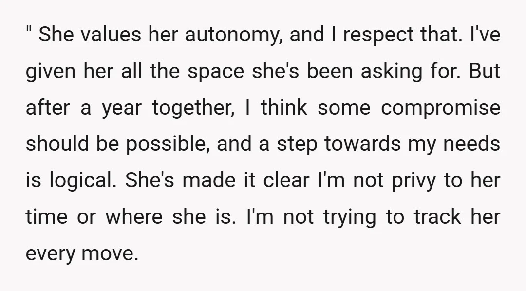 " She values her autonomy, and I respect that. I've given her all the space she's been asking for. But after a year together, I think some compromise should be...