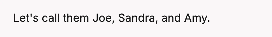 Let's call them Joe, Sandra, and Amy.
