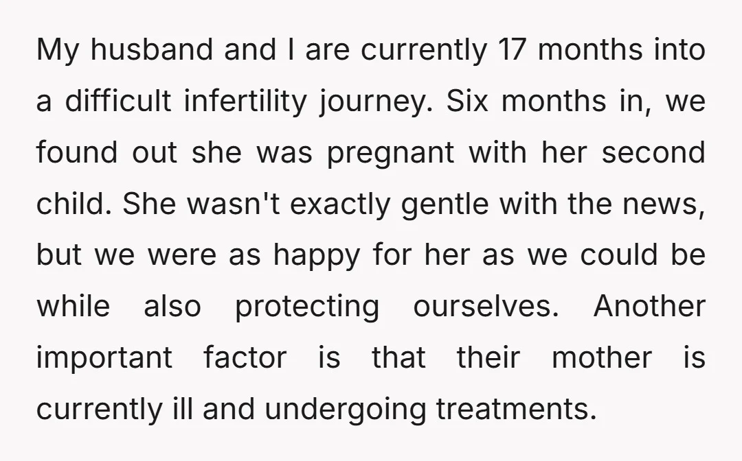My husband and I are currently 17 months into a difficult infertility journey. Six months in, we found out she was pregnant with her second child. She wasn't exactly gentle...