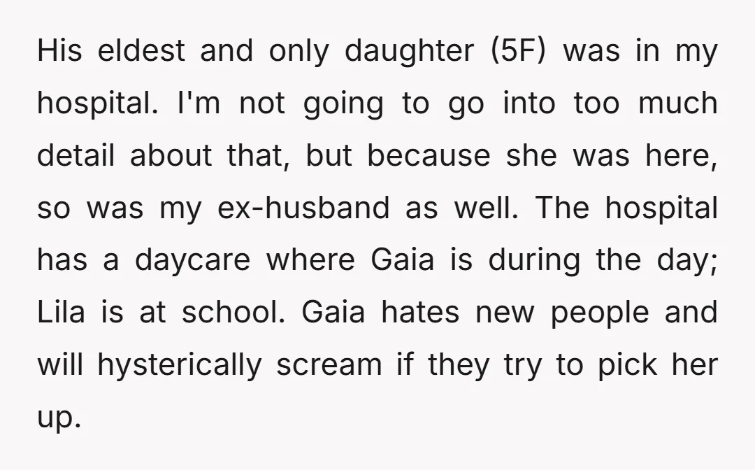 His eldest and only daughter (5F) was in my hospital. I'm not going to go into too much detail about that, but because she was here, so was my ex-husband...