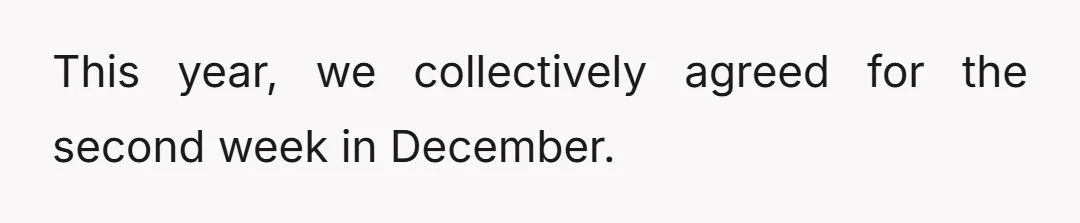 This year, we collectively agreed for the second week in December.