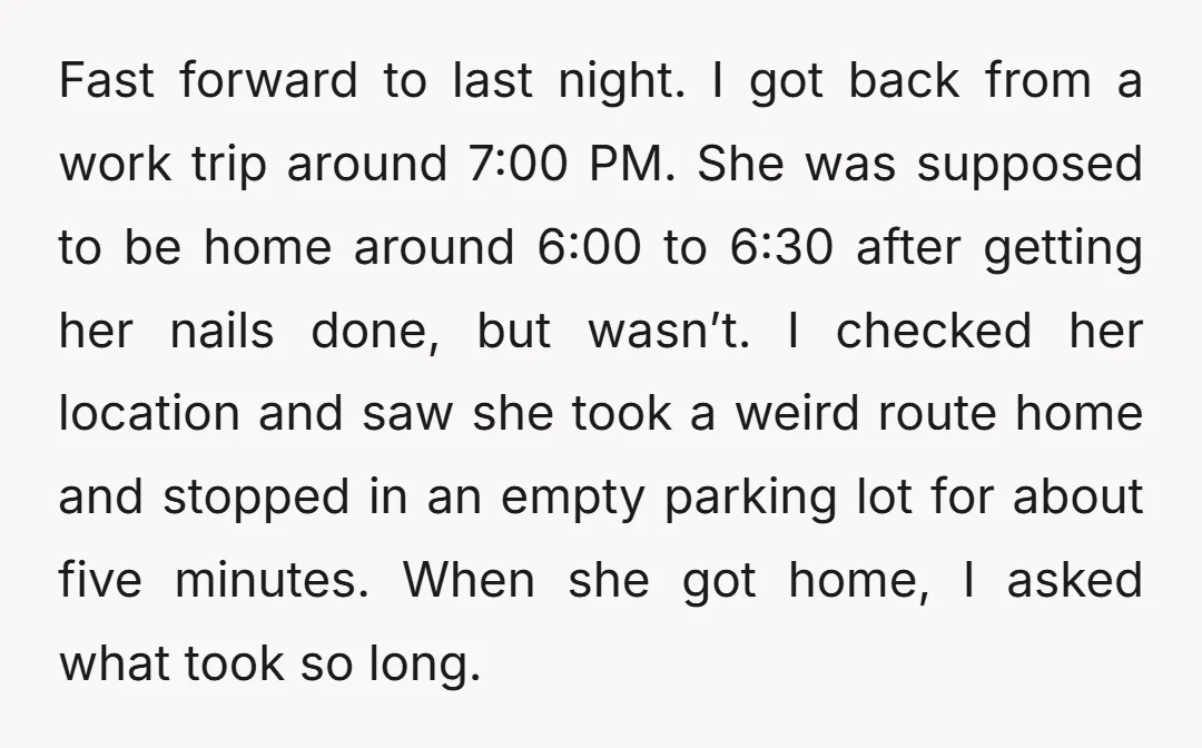 Fast forward to last night. I got back from a work trip around 7:00 PM. She was supposed to be home around 6:00 to 6:30 after getting her nails done,...