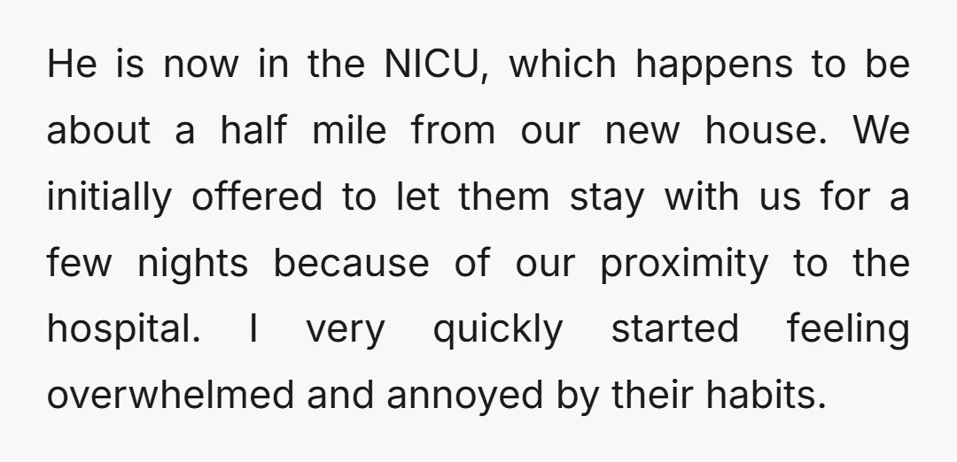 He is now in the NICU, which happens to be about a half mile from our new house. We initially offered to let them stay with us for a few...