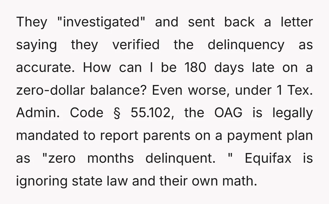 They "investigated" and sent back a letter saying they verified the delinquency as accurate. How can I be 180 days late on a zero-dollar balance? Even worse, under 1 Tex....