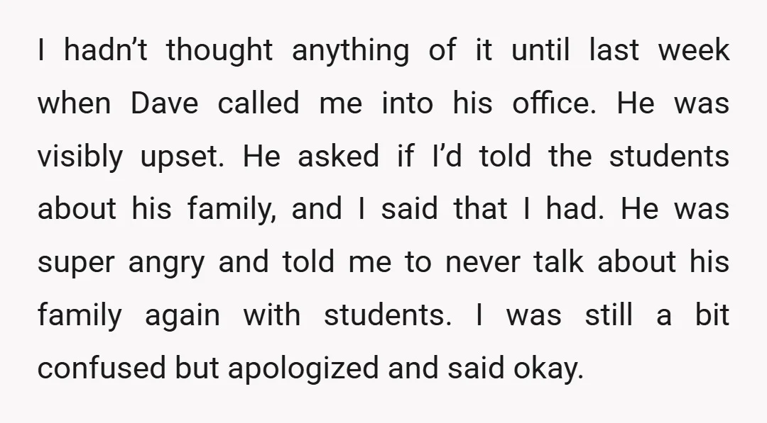 I hadn’t thought anything of it until last week when Dave called me into his office. He was visibly upset. He asked if I’d told the students about his family,...