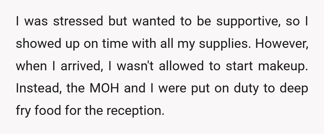 I was stressed but wanted to be supportive, so I showed up on time with all my supplies. However, when I arrived, I wasn't allowed to start makeup. Instead, the...
