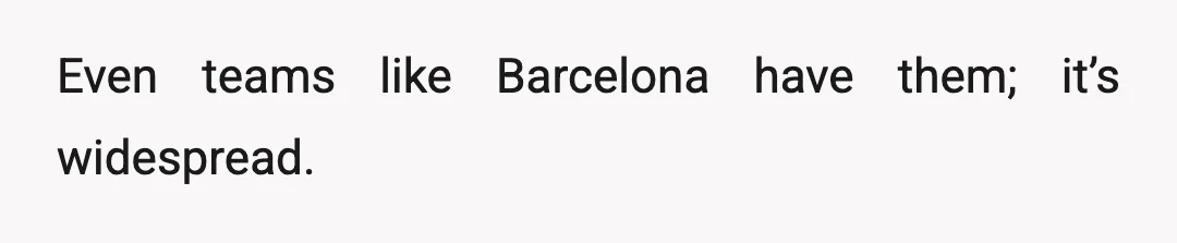 Even teams like Barcelona have them; it’s widespread.