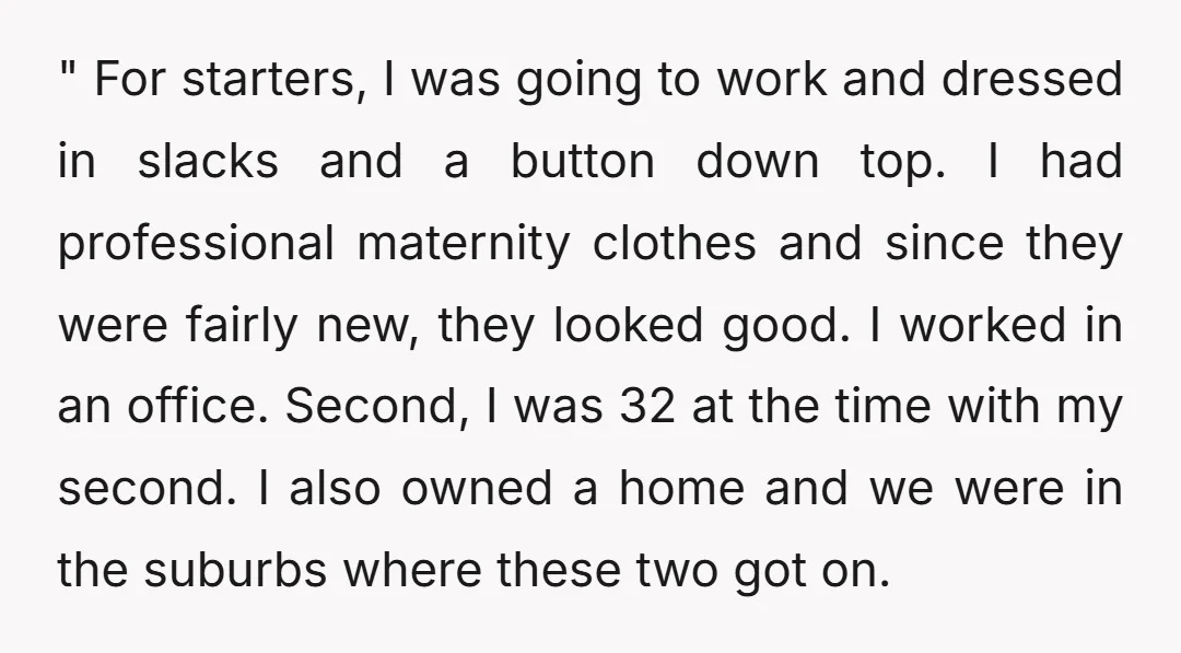 " For starters, I was going to work and dressed in slacks and a button down top. I had professional maternity clothes and since they were fairly new, they looked...