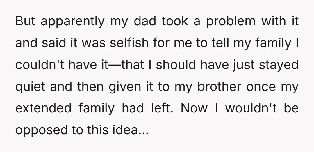 But apparently my dad took a problem with it and said it was selfish for me to tell my family I couldn't have it—that I should have just stayed quiet...