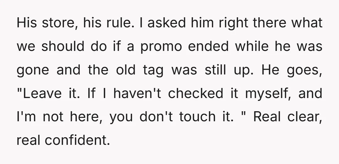 His store, his rule. I asked him right there what we should do if a promo ended while he was gone and the old tag was still up. He goes,...