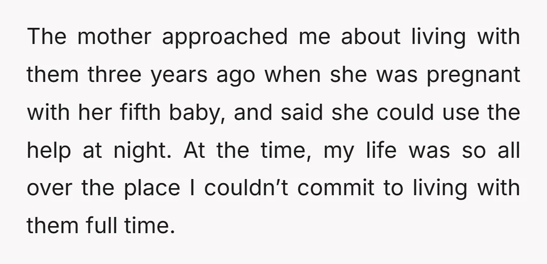 The mother approached me about living with them three years ago when she was pregnant with her fifth baby, and said she could use the help at night. At the...